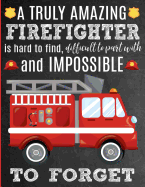 A Truly Amazing Firefighter Is Hard To Find, Difficult To Part With And Impossible To Forget: Thank You Appreciation Gift for Firefighters or Firemen: Notebook - Journal - Diary for World's Best Firefighter