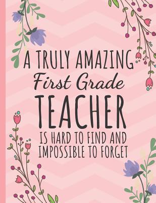 A Truly Amazing First Grade Teacher: for Teacher Appreciation/Thank You/Retirement/Year End Gift (Inspirational Journal for Teachers) College Ruled Notebook - Happy Journaling, Happy