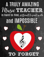 A Truly Amazing Music Teacher Is Hard To Find, Difficult To Part With And Impossible To Forget: Thank You Appreciation Gift for School Music Teachers: Notebook - Journal - Diary for World's Best Music Teacher
