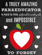 A Truly Amazing Paraeducator Is Hard to Find, Difficult to Part with and Impossible to Forget: Thank You Appreciation Gift for Paraeducators or Special Education Teacher Aides: Notebook - Journal - Diary for World's Best Paraeducator