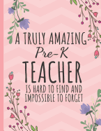 A Truly Amazing Pre-K Teacher: Perfect Year End Graduation or Thank You Gift for Teachers (Inspirational Teacher Gifts) Teachers Notebook / Journal