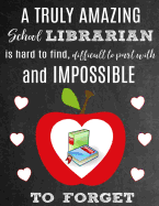 A Truly Amazing School Librarian Is Hard to Find, Difficult to Part with and Impossible to Forget: Thank You Appreciation Gift for School Librarians: Notebook - Journal - Diary for World's Best School Librarian