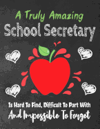 A Truly Amazing School Secretary Is Hard To Find, Difficult To Part With And Impossible To Forget: Thank You Appreciation Gift, Journal or Planner, Teacher Appreciation/Thank You/Retirement/Year End Gift (Inspirational Notebooks)