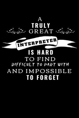 A Truly Great Interpreter Is Hard To Find, Difficult To Part With: Appreciation Gift- Thank You Gag Gift- ASL Gift-Lined Journal Notebook - Press, Signasl