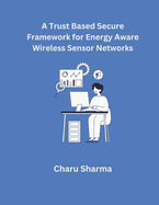 A Trust based Secure Framework for Energy Aware Wireless Sensor Networks