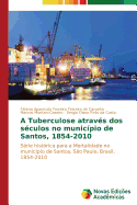 A Tuberculose Atraves DOS Seculos No Municipio de Santos, 1854-2010