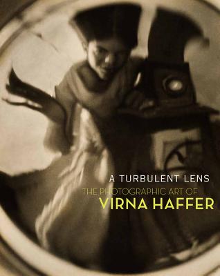 A Turbulent Lens: The Photographic Art of Virna Haffer - Bullock, Margaret E, and Henderson, Christina S, and Martin, David F