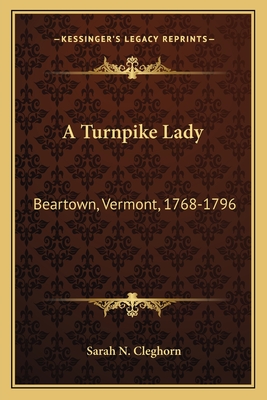 A Turnpike Lady: Beartown, Vermont, 1768-1796 - Cleghorn, Sarah N