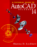 A Tutorial Guide to AutoCAD Release 14 - Lockhart, Shawna D