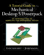 A Tutorial Guide to Mechanical Desktop 5 Powerpack: An Introduction to Modeling for Engineering Design - Johnson, Cindy M, and Lockhart, Shawna D