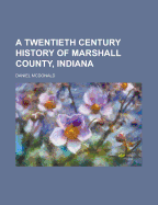 A Twentieth Century History of Marshall County, Indiana; Volume 1