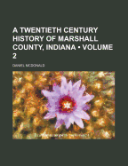 A Twentieth Century History of Marshall County, Indiana; Volume 2