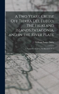 A two Years' Cruise off Tierra del Fuego, the Falkland Islands, Patagonia, and in the River Plate; a Narrative of Life in the Southern Seas