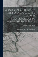 A two Years' Cruise off Tierra del Fuego, the Falkland Islands, Patagonia, and in the River Plate; a Narrative of Life in the Southern Seas