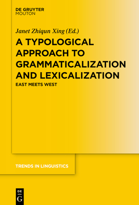 A Typological Approach to Grammaticalization and Lexicalization: East Meets West - Xing, Janet Zhiqun (Editor)