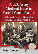 A U.S Army Medical Base in World War I France: Life and Care at Bazoilles Hospital Center, 1918-1919