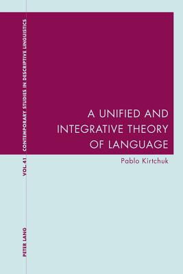 A Unified and Integrative Theory of Language - Davis, Graeme (Series edited by), and Bernhardt, Karl (Series edited by), and Kirtchuk, Pablo