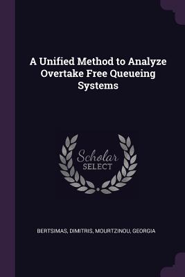 A Unified Method to Analyze Overtake Free Queueing Systems - Bertsimas, Dimitris, and Mourtzinou, Georgia