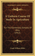 A Uniform Course of Study in Agriculture: For the Elementary Schools of Ohio (1912)