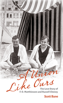 A Union Like Ours: The Love Story of F. O. Matthiessen and Russell Cheney - Bane, Scott