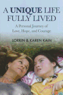 A Unique Life Fully Lived: A Personal Journey of Love, Hope, and Courage - Kain, Lorrin, and Kain, Karen
