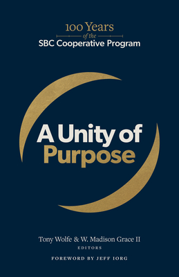 A Unity of Purpose: 100 Years of the SBC Cooperative Program - Wolfe, Tony (Editor), and Grace II, W Madison (Editor), and Iorg, Jeff (Foreword by)