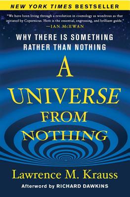 A Universe from Nothing: Why There Is Something Rather Than Nothing - Krauss, Lawrence M, and Dawkins, Richard (Afterword by)