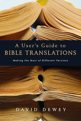 A User's Guide to Bible Translations: Making the Most of Different Versions - Dewey, David