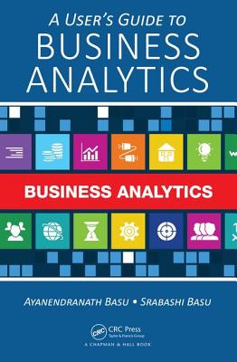 A User's Guide to Business Analytics - Basu, Ayanendranath, and Basu, Srabashi