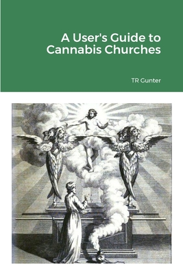 A User's Guide to Cannabis Churches - Gunter, Tr