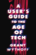 A User's Guide to the Age of Tech