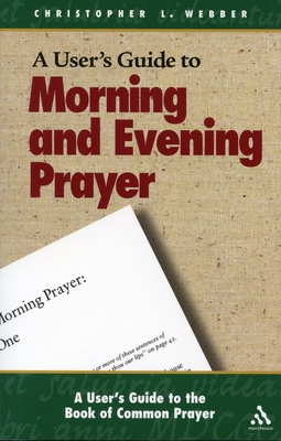 A User's Guide to the Book of Common Prayer: Morning and Evening Prayer - Webber, Christopher L.