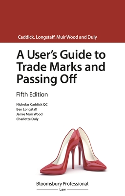 A User's Guide to Trade Marks and Passing Off - Caddick KC, Nicholas, and Longstaff, Ben, and Wood, Jamie Muir
