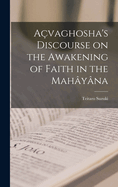 A?vaghosha's Discourse on the Awakening of Faith in the Mah?y?na