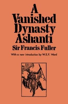 A Vanished Dynasty - Ashanti - Fuller, Sir Francis