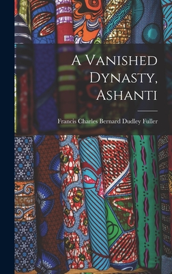 A Vanished Dynasty, Ashanti - Fuller, Francis Charles Bernard Dudley