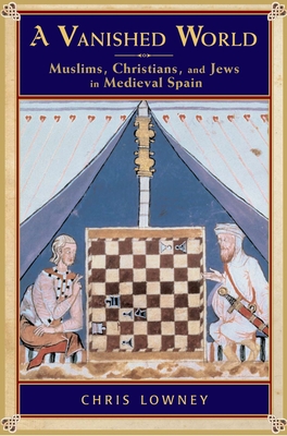 A Vanished World: Muslims, Christians, and Jews in Medieval Spain - Lowney, Chris, Mr.