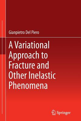 A Variational Approach to Fracture and Other Inelastic Phenomena - del Piero, Gianpietro