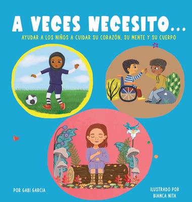 A Veces Necesito...: Ayudar a los nios a cuidar su coraz?n, su mente y su cuerpo - Garcia, Gabi, and Nita, Bianca (Illustrator)