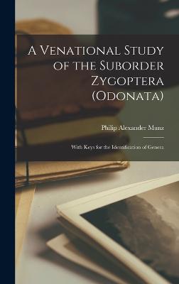 A Venational Study of the Suborder Zygoptera (Odonata): With Keys for the Identification of Genera - Munz, Philip Alexander