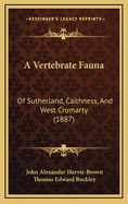 A Vertebrate Fauna: Of Sutherland, Caithness, And West Cromarty (1887)