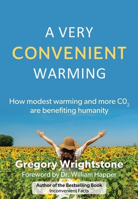 A Very Convenient Warming: How Modest Warming and More Co2 Are Benefiting Humanity - Wrightstone, Gregory