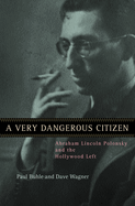 A Very Dangerous Citizen: Abraham Lincoln Polonsky and the Hollywood Left