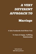 A Very Different Approach to Marriage: It Sets Husbands and Wives Free to Have a Happy, Fulfilling Relationship