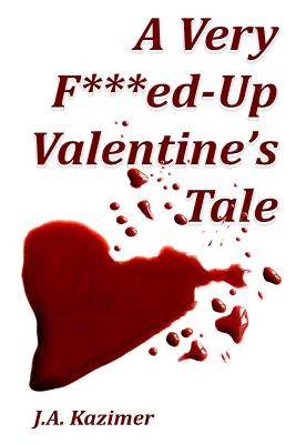 A Very F***ed-Up Valentine's Tale: Novella - Kazimer, J A