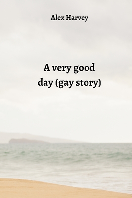 A very good day (gay story) - Harvey, Alex
