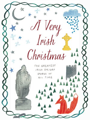 A Very Irish Christmas: The Greatest Irish Holiday Stories of All Time - Joyce, James, and Yeats, W B, and Tibn, Colm