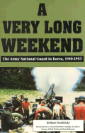A Very Long Weekend: The Army National Guard in Korea, 1950-1953