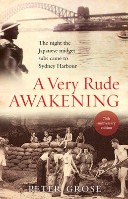 A Very Rude Awakening: The night the Japanese midget subs came to Sydney harbour - Grose, Peter