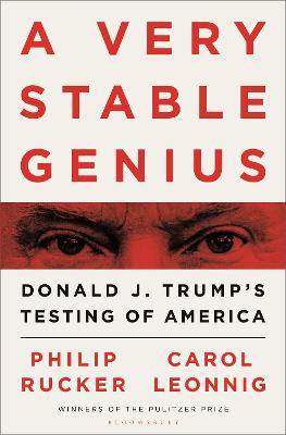 A Very Stable Genius: Donald J. Trump's Testing of America - Leonnig, Carol D., and Rucker, Philip